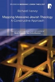 Mapping Messianic Jewish Theology: A Constructive Approach (Studies in Messianic Jewish Theology)