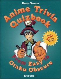 Anime Trivia Quizbook: Episode 1: From Easy to Otaku Obscure (Anime Trivia Quizbooks)