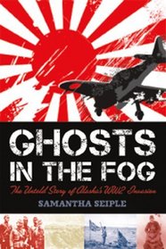 Ghosts in the Fog: The Untold Story of Alaska's WWII Invasion