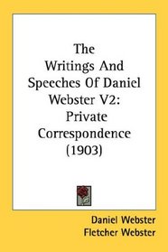 The Writings And Speeches Of Daniel Webster V2: Private Correspondence (1903)