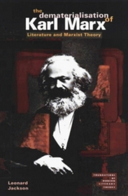 The Dematerialisation of Karl Marx: Literature and Marxist Theory (Foundations of Modern Literary Theory)