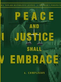 Peace and Justice Shall Embrace: Toward Restorative Justice...a Prisoner's Perspective