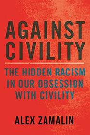 Against Civility: The Hidden Racism in Our Obsession with Civility