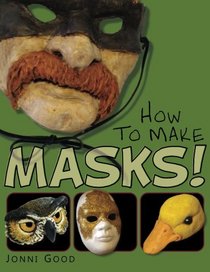 How to Make Masks!: Easy New Way to Make a Mask for Masquerade, Halloween and Dress-Up Fun, With Just Two Layers of Fast-Setting Paper Mache