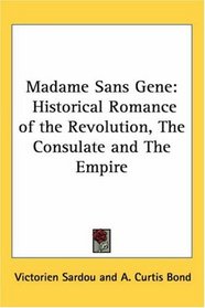 Madame Sans Gene: Historical Romance of the Revolution, The Consulate and The Empire