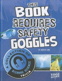 This Book Requires Safety Goggles: A Collection of Bizarre Science Trivia (Edge Books)