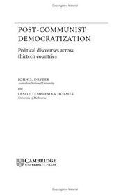 Post-Communist Democratization: Political Discourses Across Thirteen Countries (Theories of Institutional Design)
