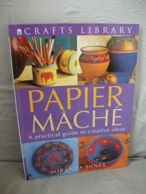 Papier Mache - A Practical Guide to Creative Ideas
