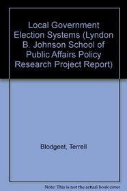 Local Government Election Systems (Lyndon B. Johnson School of Public Affairs Policy Research Project Report)