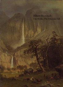 Albert Bierstadt, Cho-Looke, the Yosemite Fall: Cho-Looke, the Yosemite Fall : May 3-June 15, 1986, Timken Art Gallery, San Diego : Exhibition (Focus Exhibition Catalogues Ser)