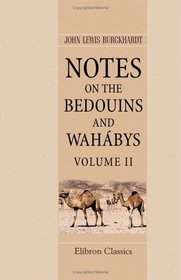 Notes on the Bedouins and Wahbys: Collected during his travels in the East. Volume 2