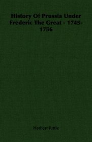 History Of Prussia Under Frederic The Great - 1745-1756