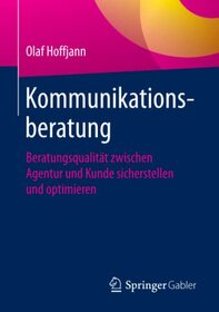 Kommunikationsberatung: Beratungsqualitt zwischen Agentur und Kunde sicherstellen und optimieren (German Edition)
