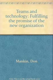 Teams and Technology: Fulfilling the Promise of the New Organization