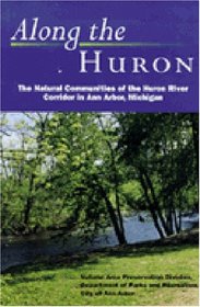 Along the Huron : The Natural Communities of the Huron River Corridor in Ann Arbor, Michigan