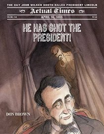 He Has Shot the President!: April 14, 1865: The Day John Wilkes Booth Killed President Lincoln (Actual Times)