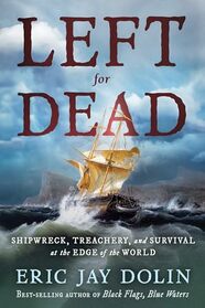 Left for Dead: Shipwreck, Treachery, and Survival at the Edge of the World