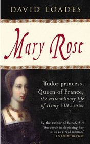 Mary Rose: Tudor Princess, Queen of France, the Extraordinary Life of Henry VIII's Sister