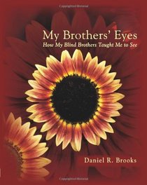 My Brothers' Eyes: How My Blind Brothers Taught Me to See (Volume 1)