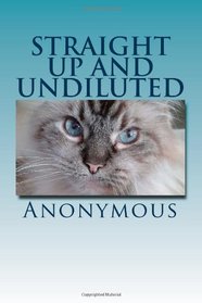 Straight Up and Undiluted: A Personal Journey of Truth in Healing from Addictions.