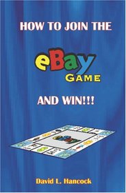 How to Join the ebay Game and Win: A E-biz in Every Closet--Get into Auction Action! Start and Grow a Profitable Internet Auction Business