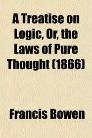 A Treatise on Logic, Or, the Laws of Pure Thought (1866)