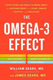 The Omega-3 Effect: Everything You Need to Know About the Super Nutrient for Living Longer, Happier, and Healthier