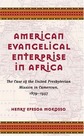 American Evangelical Enterprise in Africa: The Case of the United Presbyterian Mission in Cameroun, 1879-1957