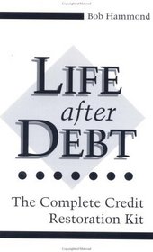 Life After Debt : The Complete Credit Restoration Kit