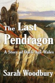The Last Pendragon: A Story of Dark Age Wales