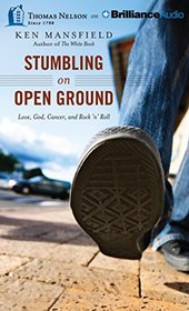 Stumbling on Open Ground: Love, God, Cancer, and Rock 'n' Roll