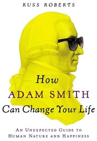 How Adam Smith Can Change Your Life: Timeless Wisdom from the Father of Economics