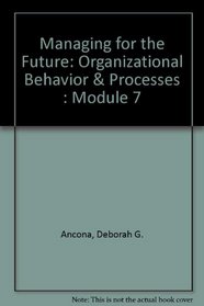 Managing for the Future: Organizational Behavior  Processes : Module 7