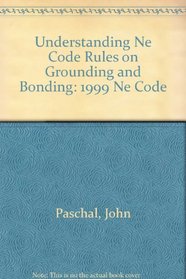 Understanding Ne Code Rules on Grounding and Bonding: 1999 Ne Code