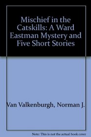 Mischief in the Catskills: A Ward Eastman Mystery and Five Short Stories