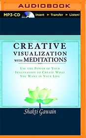 Creative Visualization with Meditations: Use the Power of Your Imagination to Create What You Want in Your Life