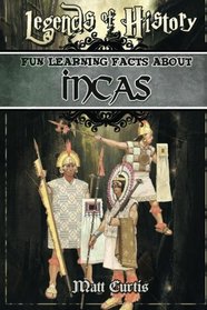 Legends of History: Fun Learning Facts About INCAS: A World Of Learning At Your Fingertips