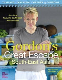 Gordon's Great Escape South-East Asia: 100 of My Favourite South-East Asian Recipes