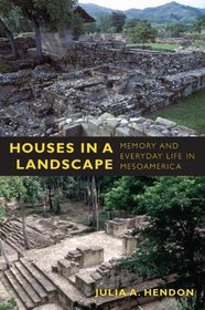 Houses in a Landscape: Memory and Everyday Life in Mesoamerica (Material Worlds)