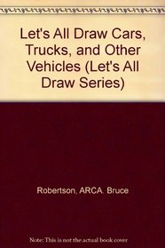 Let's All Draw Cars, Trucks, and Other Vehicles (Let's All Draw Series)