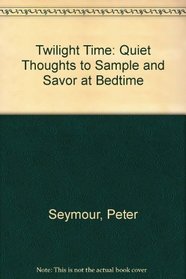 Twilight Time: Quiet Thoughts to Sample and Savor at Bedtime