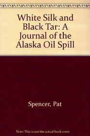 White Silk and Black Tar: A Journal of the Alaska Oil Spill
