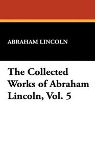The Collected Works of Abraham Lincoln, Vol. 5