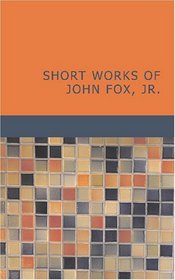Short Works of John Fox Jr.