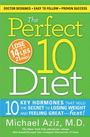 The Perfect 10 Diet: The Breakthrough Diet Solution-the Ten Key Hormones You Must Balance to Melt Away the Pounds, Get Healthy, and Stay Healthy for Life