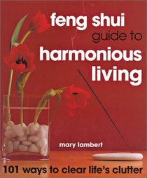 Feng Shui Guide to Harmonious Living: 101 Ways to Clear Life's Clutter