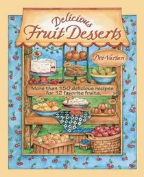 Delicious Fruit Desserts : More than 150 Delicious Recipes for 12 Favorite Fruits (Dorothy Jean's Home Cooking Collection)