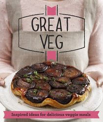 Great Veg: Inspired Ideas for Delicious Veggie Meals (Good Housekeeping)