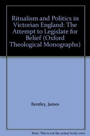 Ritualism and Politics in Victorian England: The Attempt to Legislate for Belief (Oxford Theological Monographs)