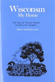 Wisconsin My Home: The Story of Thurine As Told to Her Daughter